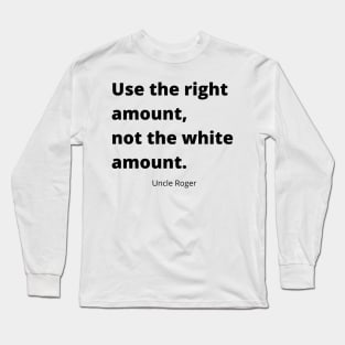 Use the right amount, not the white amount. Long Sleeve T-Shirt